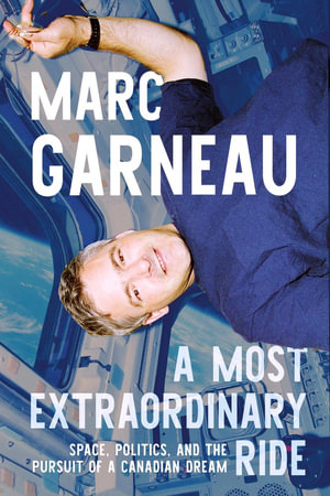 A Most Extraordinary Ride : Space, Politics, and the Pursuit of a Canadian Dream - Marc Garneau