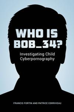 Who Is Bob_34? : Investigating Child Cyberpornography - Francis Fortin