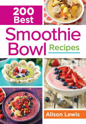 200 Best Smoothie Bowl Recipes - ALISON LEWIS