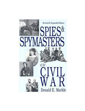 Spies and Spymasters of the Civil War - Donald Markle