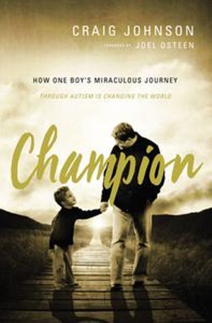 Champion : How One Boy's Miraculous Journey Through Autism Is Changing the World - Craig Johnson