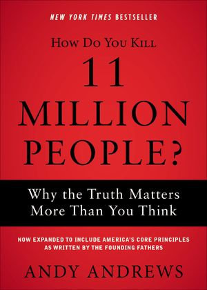 How Do You Kill 11 Million People? : Why the Truth Matters More Than You Think - Andy Andrews