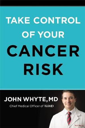 Take Control of Your Cancer Risk - John, M.D. Whyte