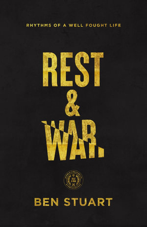 Rest and War : Rhythms of a Well-Fought Life - Ben Stuart