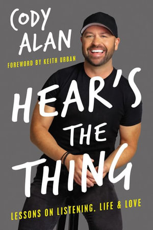 Hear's the Thing : Lessons on Listening, Life, and Love - Cody Alan