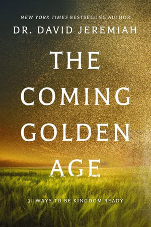 The Coming Golden Age : 31 Ways to be Kingdom Ready - Dr.  David Jeremiah