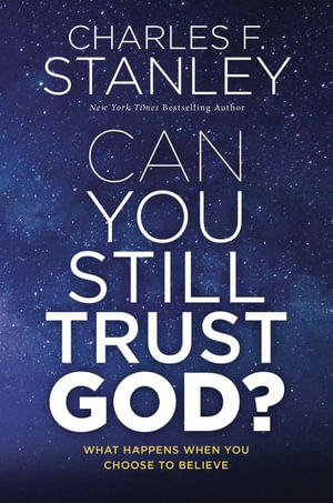 Can You Still Trust God? : What Happens When You Choose to Believe - Charles F. Stanley