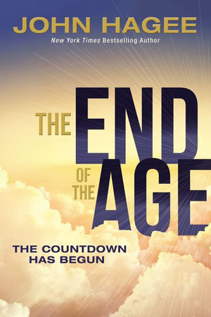 The End of the Age : The Countdown Has Begun - John Hagee