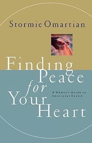 Finding Peace for Your Heart : A Woman's Guide to Emotional Health - Stormie Omartian