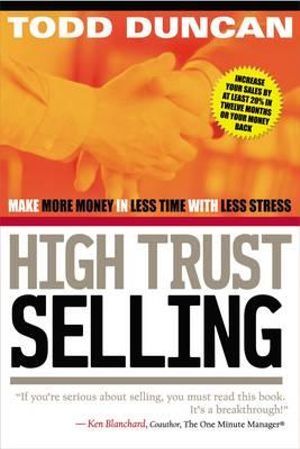 High Trust Selling : Make More Money in Less Time with Less Stress - Todd M. Duncan