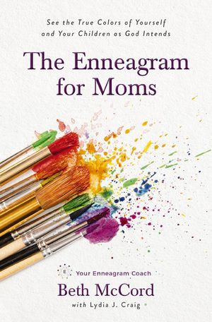 The Enneagram for Moms : See the True Colors of Yourself and Your Children as God Intends - Beth McCord