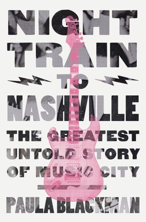 Night Train To Nashville : The Greatest Untold Story Of Music City - Paula Blackman