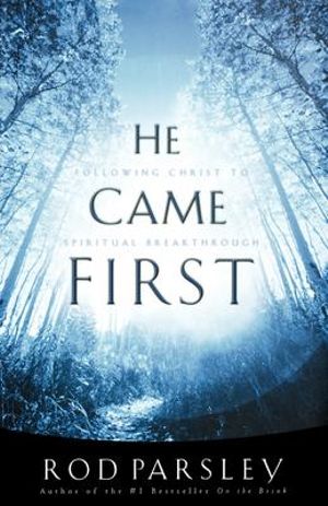 He Came First : Following Christ to Spiritual Breakthrough - Rod Parsley