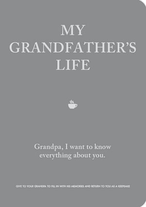 My Grandfather's Life : Grandpa, I Want to Know Everything About You - Editors of Chartwell Books