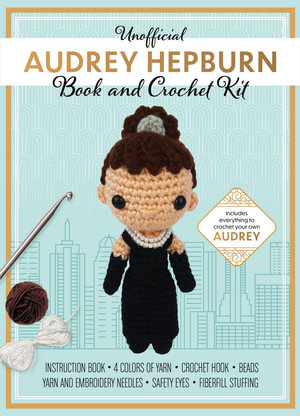 Unofficial Audrey Hepburn Book and Crochet Kit : Includes Everything to Crochet Your Own Audrey Hepburn - Katalin Galusz