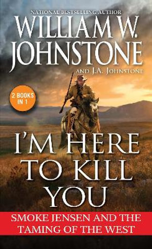 I'm Here to Kill You : Smoke Jensen and the Taming of the West - William W. Johnstone