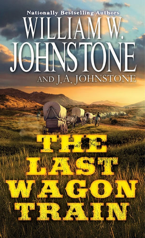 The Last Wagon Train : The Last Wagon Train - William W. Johnstone