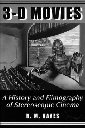 3-D Movies : A History and Filmography of Stereoscopic Cinema - R.M. Hayes