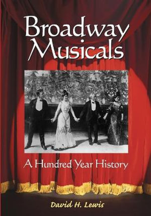 Broadway Musicals : A Hundred Year History - David H. Lewis