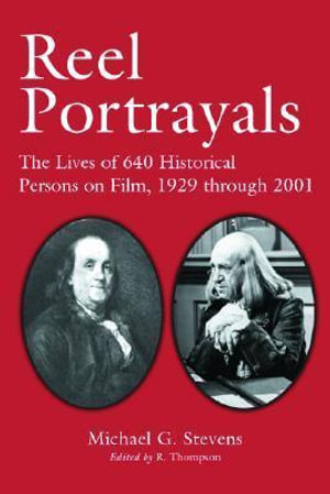 Reel Portrayals : The Lives of 640 Historical Persons on Film, 1929 Through 2001 - Michael G. Stevens