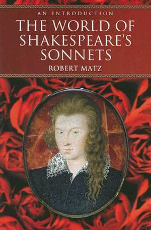 The World of Shakespeare's Sonnets : An Introduction - Robert Matz