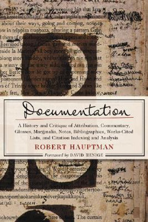 Documentation : A History and Critique of Attribution, Commentary, Glosses, Marginalia, Notes, Bibliographies, Works-Cited Lists, and - Robert Hauptman