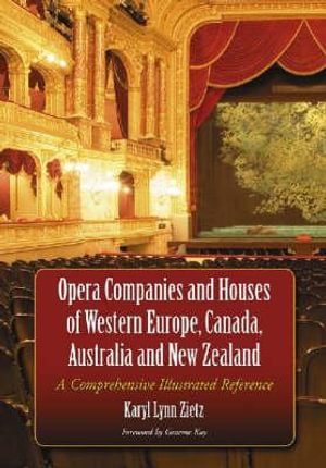 Opera Companies and Houses of Western Europe, Canada, Australia and New Zealand : A Comprehensive Illustrated Reference - Karyl Lynn Zietz