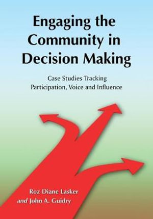 Engaging the Community in Decision Making : Case Studies Tracking Participation, Voice and Influence - Roz Diane Lasker