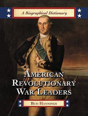 American Revolutionary War Leaders : A Biographical Dictionary - Bud Hannings