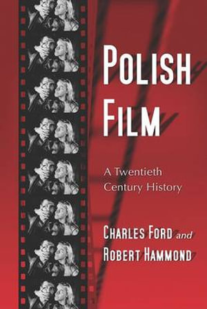 Polish Film : A Twentieth Century History - Charles Ford