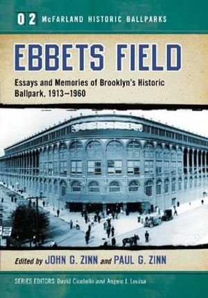 Ebbets Field : Essays and Memories of Brooklyn's Historic Ballpark, 1913-1960 - John G. Zinn