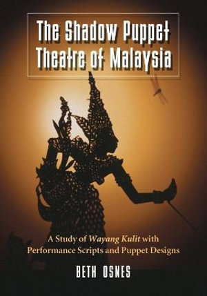 The Shadow Puppet Theatre of Malaysia : A Study of Wayang Kulit with Performance Scripts and Puppet Designs - Beth Osnes