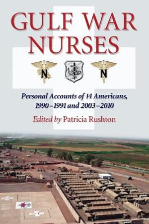 Gulf War Nurses : Personal Accounts of 14 Americans, 1990-1991 and 2003-2010 - Patricia Rushton