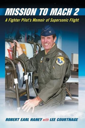 Mission to Mach 2 : A Fighter Pilot's Memoir of Supersonic Flight - Robert Earl Haney