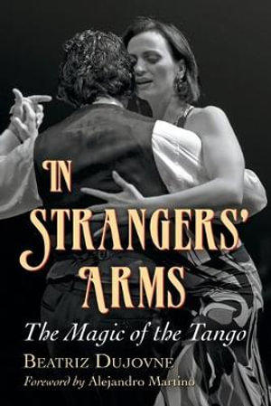 In Strangers' Arms : The Magic of the Tango - Beatriz Dujovne