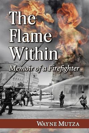 The Flame Within : Memoir of a Firefighter - Wayne Mutza