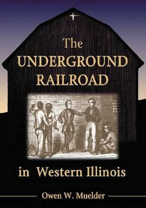 The Underground Railroad in Western Illinois - Owen W. Muelder