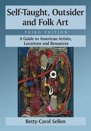 Self-Taught, Outsider and Folk Art : A Guide to American Artists, Locations and Resources, 3d ed. - Betty-Carol Sellen