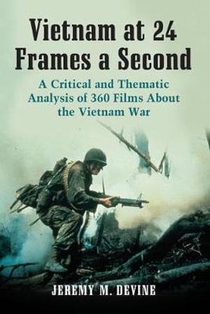 Vietnam at 24 Frames a Second : A Critical and Thematic Analysis of 360 Films About the Vietnam War - Jeremy M. Devine