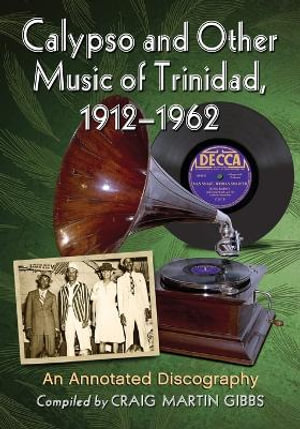 Calypso and Other Music of Trinidad, 1912-1962 : An Annotated Discography - Craig Martin Gibbs