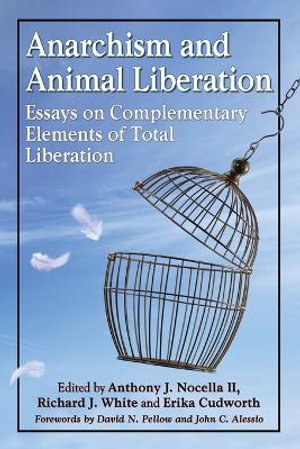 Anarchism and Animal Liberation : Essays on Complementary Elements of Total Liberation - Anthony J. Nocella