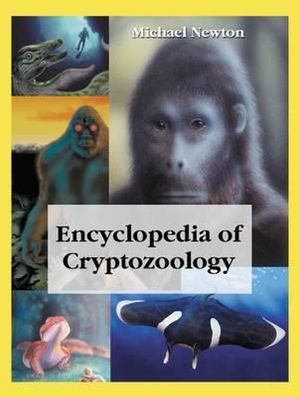 Encyclopedia of Cryptozoology : A Global Guide to Hidden Animals and Their Pursuers - Michael Newton