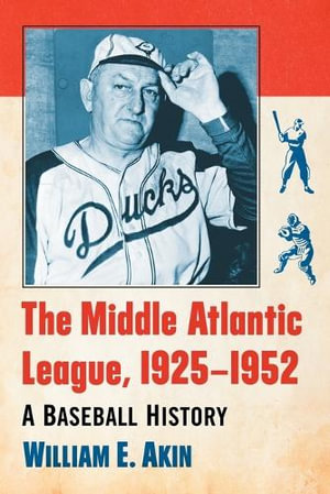 The Middle Atlantic League, 1925-1952 : A Baseball History - William E. Akin