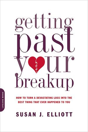 Getting Past Your Breakup : How to Turn a Devastating Loss into the Best Thing That Ever Happened to You - Susan J. Elliott