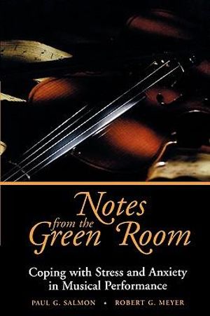 Notes from the Green Room : Coping with Stress and Anxiety in Musical Performance - Paul G. Salmon