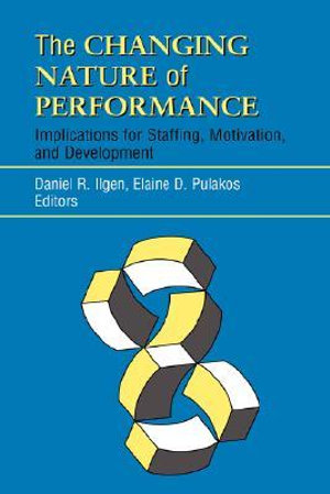 The Changing Nature of Performance : Implications for Staffing, Motivation, and Development - Daniel R. Ilgen