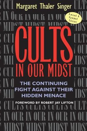 Cults in Our Midst : The Continuing Fight Against Their Hidden Menace - Margaret Thaler Singer