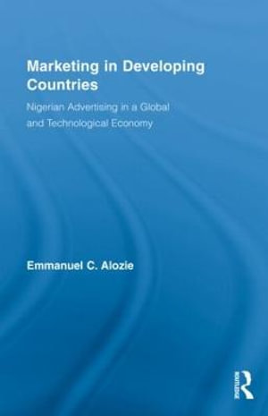 Marketing in Developing Countries : Nigerian Advertising in a Global and Technological Economy - Emmanuel C. Alozie