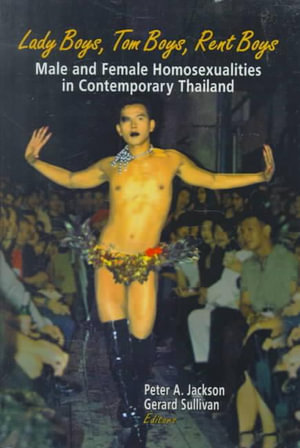 Lady Boys, Tom Boys, Rent Boys : Male and Female Homosexualities in Contemporary Thailand - Peter A. Jackson