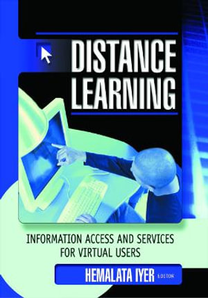 Distance Learning : Information Access and Services for Virtual Users :  Information Access and Services for Virtual Users - Hemalata Iyer